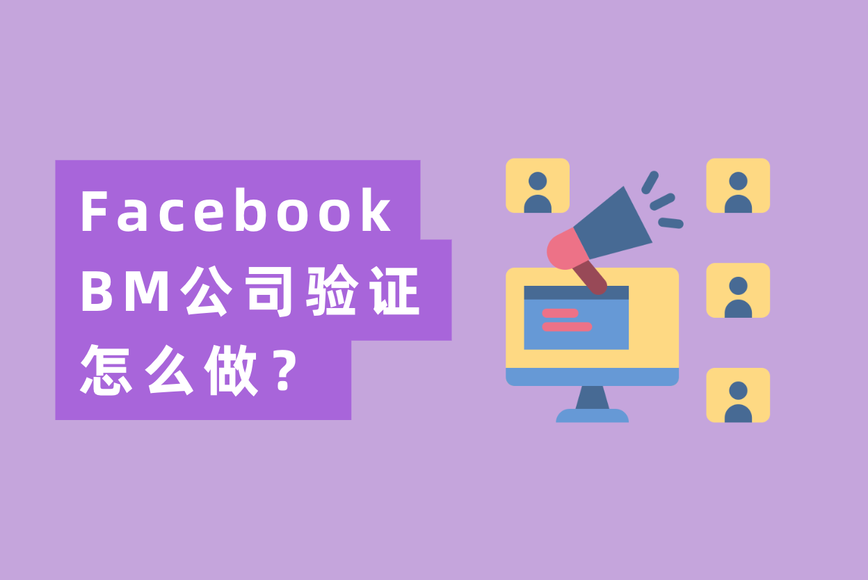 Facebook BM公司验证怎么做？最全FB BM验证流程操作指南！