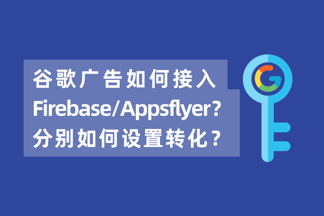 谷歌广告怎样接入Firebase或Appsflyer？若是同时接入AF和Firebase，怎样设置下载装置的转化？