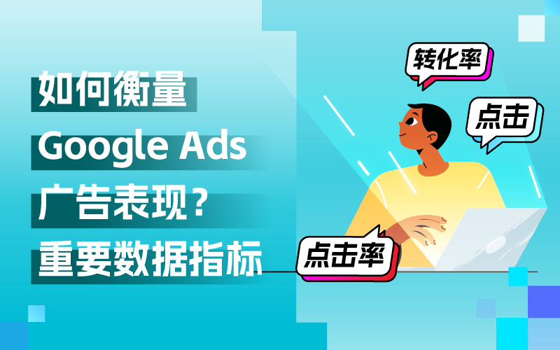 Google Ads外洋广告投放，关注哪些数据指标来权衡广告体现？